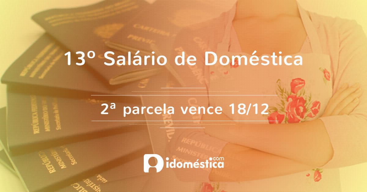 13º salário de doméstica vence na sexta-feira (18/12) 2ª parcela do 13º salário da empregada doméstica vence dia 18/12. Encargos vencem em 07/01/2016.