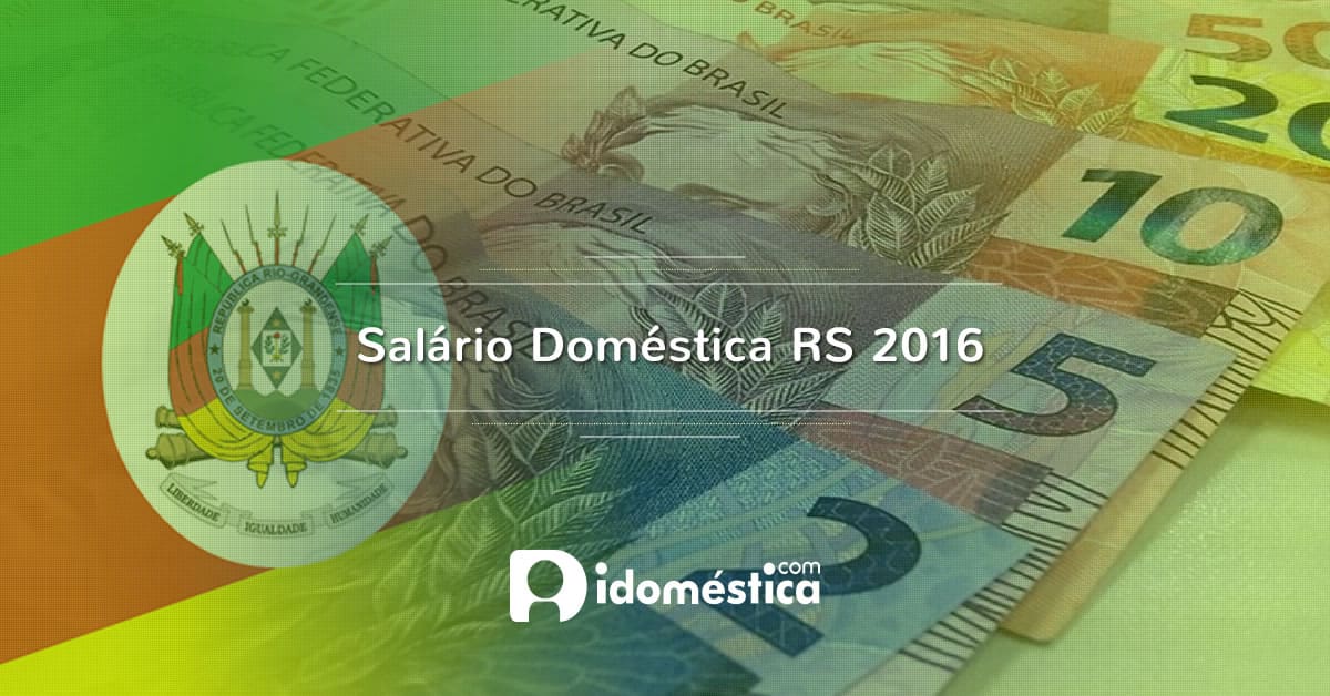 Salário Doméstica RS 2016: Governo sanciona novo piso Salário Doméstica RS 2016 - Piso Regional foi reajustado em 9,6%