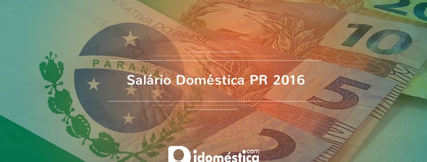 Salário Doméstica PR 2016 - Novo piso regional está em vigor Salário Doméstica Paraná PR 2016
