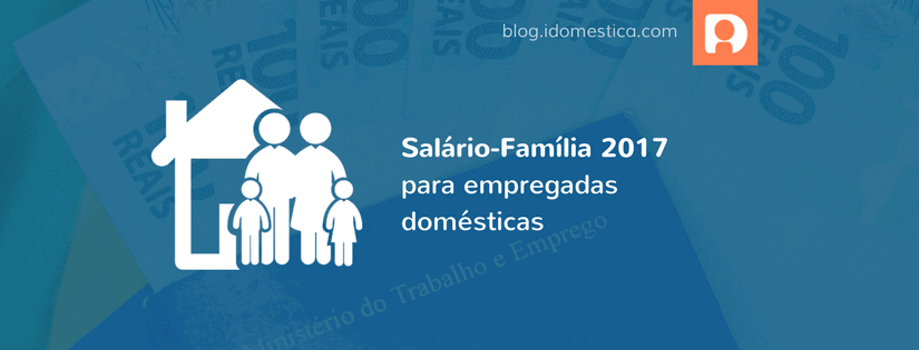 Salário-família 2017 para domésticas: governo divulga nova tabela Tabela do salário-família 2017 para empregada doméstica foi divulgada.