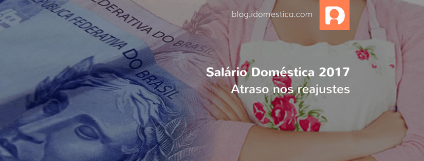 Salário doméstica 2017 - SP, SC e RJ seguem sem definir reajuste Salário Doméstica 2017 - Atraso nos reajustes dos pisos regionais