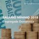Salário mínimo doméstica 2018 - Governo define reajuste Reajuste previsto é de 4,5% e beneficia empregados domésticos em 21 estados e Distrito Federal. Empregador terá de atualizar eSocial.