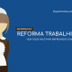 O infográfico aborda os principais pontos da reforma trabalhista que estão valendo para empregados domésticos: jornada intermitente, férias em 03 períodos e rescisão por acordo entre as partes.