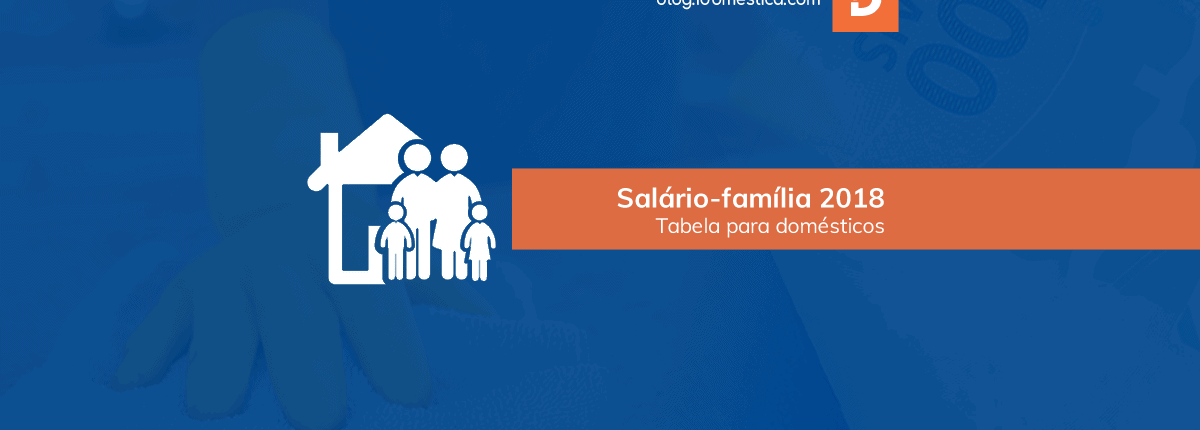 Salário-família Doméstica 2018 - Nova tabela em vigor