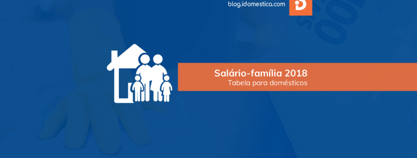 Salário-família Doméstica 2018 - Nova tabela em vigor