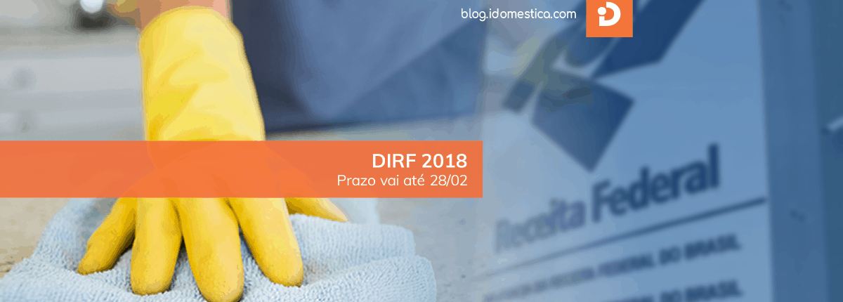 DIRF 2018 - Empregador doméstico tem até o dia 28 de fevereiro para entregar declaração