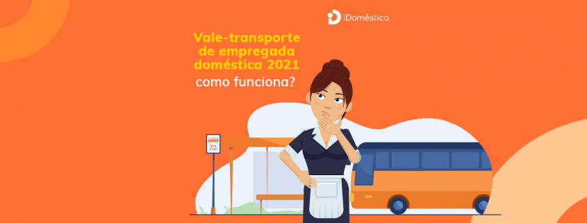 Vale-transporte de empregada doméstica 2021: como conceder? Entenda como funciona o vale transporte da empregada doméstica em 2021