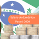 Salário de empregada doméstica 2020 no Paraná (PR) está em vigor O salário mínimo 2020 de empregada doméstica no Paraná já está em vigor