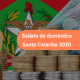 Salário Doméstica SC 2020 - Confira Valor Definitivo salário empregada doméstica em santa catarina é maior do que o mínimo nacional
