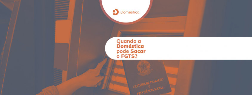 Conheça as situações em que a empregada doméstica pode fazer o saque do FGTS