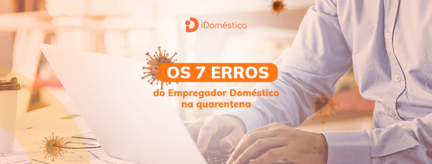Conheça os 7 erros do empregador doméstico na quarentena que podem resultar em multas e indenizações