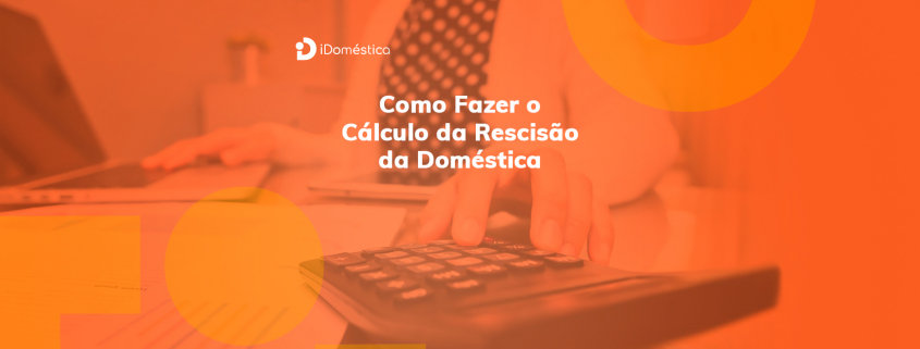 Calcular rescisão da empregada doméstica Calcular rescisão da empregada doméstica