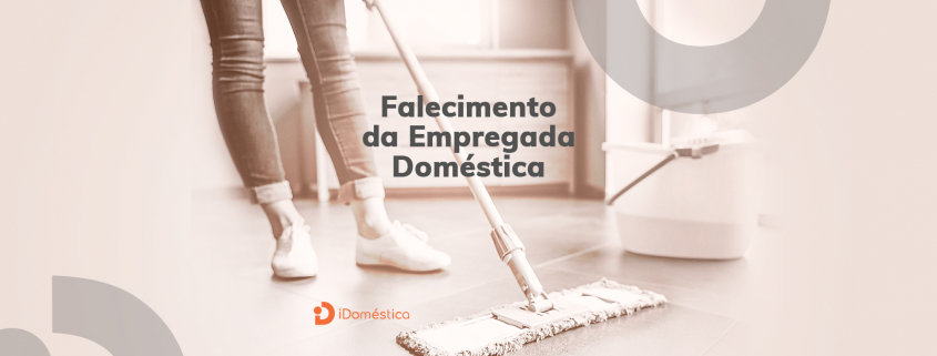 Falecimento da Empregada Doméstica - o que fazer? O que o empregador doméstico deve fazer nos casos de falecimento da empregada doméstica?
