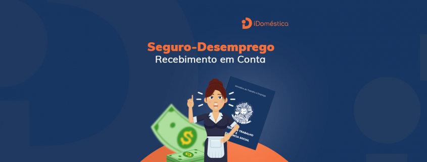 Seguro Desemprego da Empregada Doméstica - Recebimento em Conta O seguro desemprego da empregada doméstica pode ser recebido diretamente na conta bancária de preferência da trabalhadora