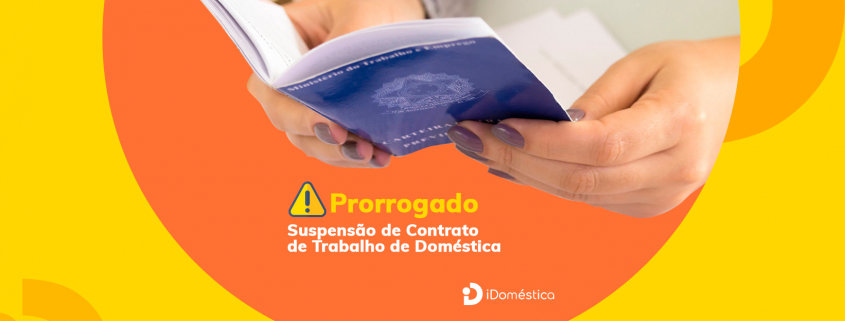 Suspensão do Contrato de Trabalho da Doméstica foi Prorrogada Prorrogação da suspensão do contrato de trabalho da doméstica e da redução da jornada diária