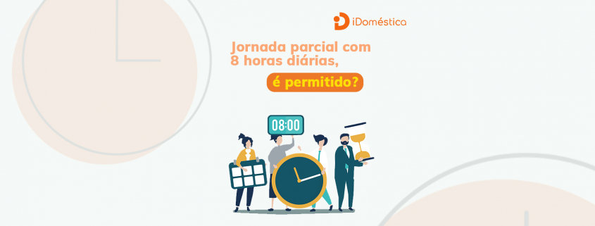 Jornada Parcial Doméstica com 8 Horas Diárias - É Possível? Jornada parcial doméstica com 8 horas diárias não é uma opção para o empregador doméstico