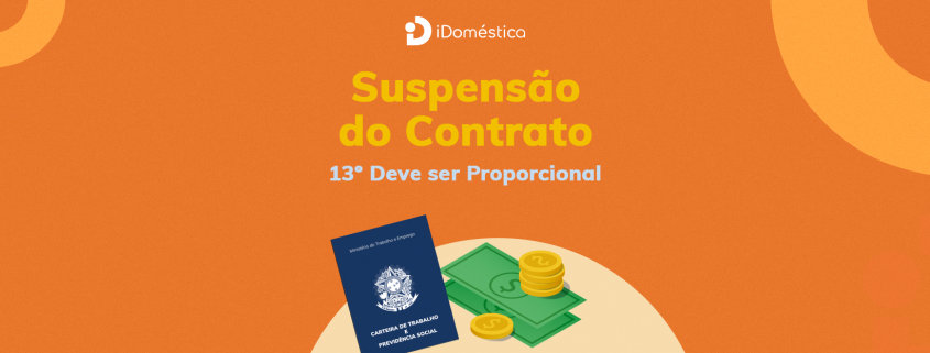 13 Salário deve ser proporcional para doméstica que teve contrato suspenso, diz governo O 13 salário nos casos de suspensão do contrato de trabalho deve ser pago proporcionalmente