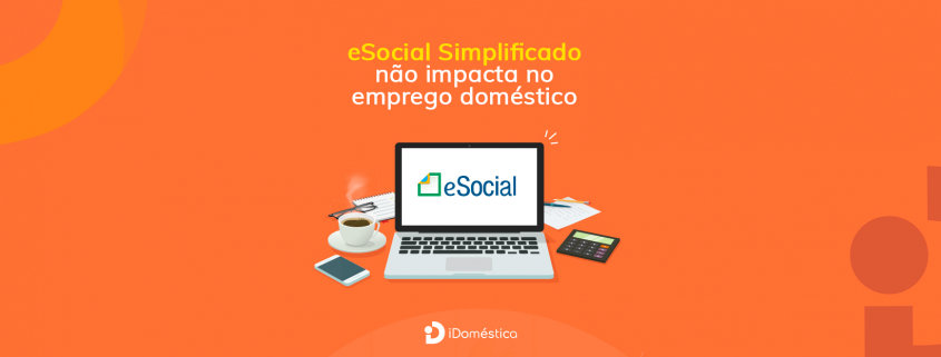 eSocial Simplificado não afeta Emprego Doméstico - Veja por quê O eSocial simplificado, que passa a valer no ano que vem, não afeta emprego doméstico