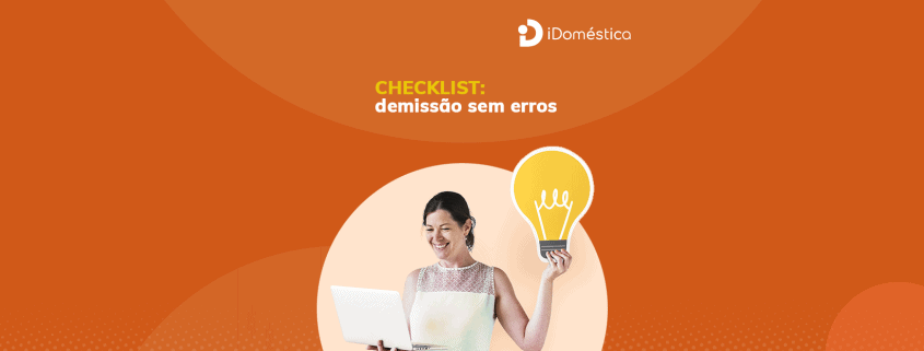 Confira o checklista para fazer a demissão da empregada doméstica sem erros Confira o checklista para fazer a demissão da empregada doméstica sem erros