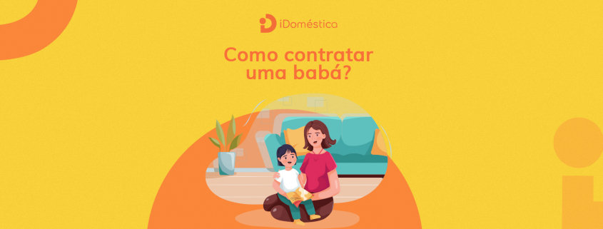 Como contratar babá ou empregada doméstica em 2021? Entenda os detalhes legais para contratar uma babá ou empregada doméstica