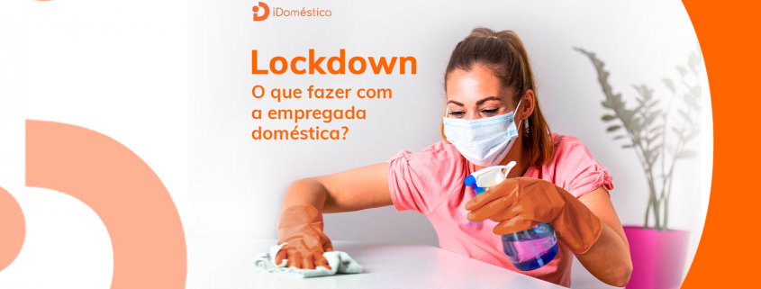 Empregada doméstica: como fica a situação no lockdown? Entenda o que fazer com sua empregada doméstica durante o lockdown