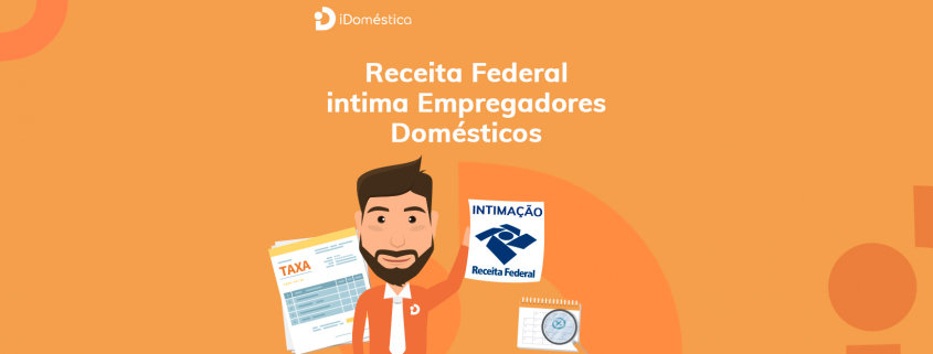 Empregadores domésticos inadimplentes recebem intimação da Receita Federal para regularizar situação da doméstica