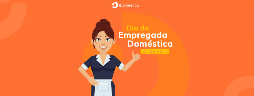 27 de Abril: Dia da Empregada Doméstica 27 de abril é o dia da empregada domésticas e, neste ano, devemos reforçar a valorização desse emprego e promover o respeito às trabalhadoras