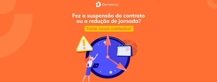 Fez redução de jornada ou suspensão de contrato da doméstica? Tome esses 7 cuidados! Tome esses 7 cuidados se tiver feito a redução de jornada ou a suspensão de contrato da doméstica