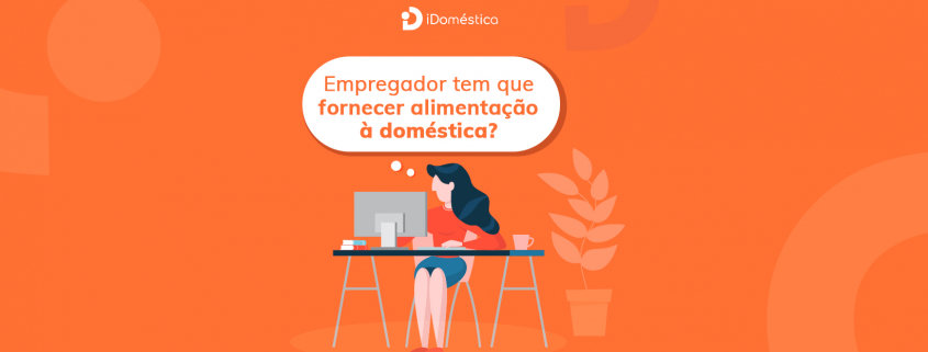 O Empregador deve fornecer comida para a Empregada Doméstica? Afinal, o empregador tem ou não o dever de fornecer comida para a empregada doméstica? Veja a resposta da lei!