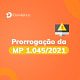 Presidente prorroga MP 1045/2021 sobre suspensão e redução de jornada Vigência da MP 1045 foi prorrogada. Veja como ficou!