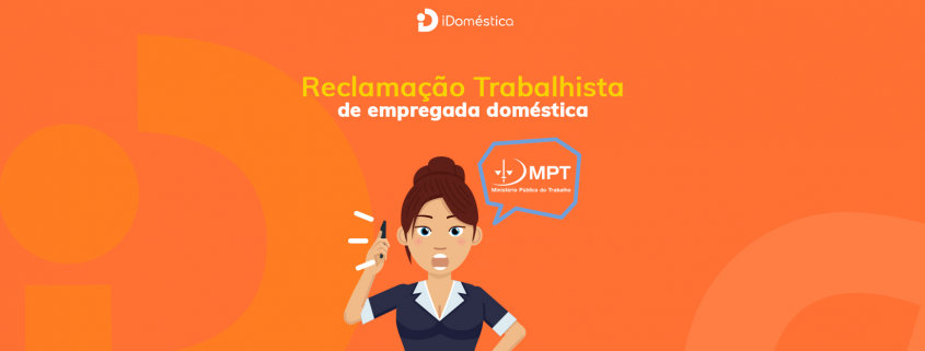 Reclamação Trabalhista da empregada doméstica em 2021 - 7 situações perigosas! A reclamação trabalhista da empregada doméstica pode trazer prejuízo financeiro ao empregador