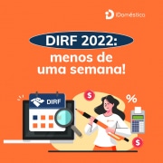 DIRF 2022: menos de uma semana para a entrega! Empregador Doméstico tem menos de uma semana para entregar a DIRF 2022